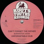 Cant Forget The Father / Unforgettable Dub / The Rebels / Dub Rebels - Bunnington Judah / Ital Mick