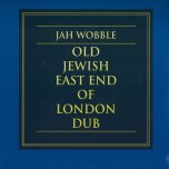 Old Jewish East End Of Dub - Jah Wobble