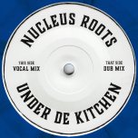 Under De Kitchen / Dub Mix - Nucleus Roots